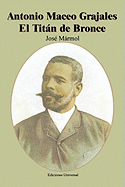 Antonio Maceo Grajales: El Titaan de Bronce