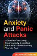 Anxiety and Panic Attacks: A Guide to Overcoming Severe Anxiety, Controlling Panic Attacks and Reclaiming Your Life Again