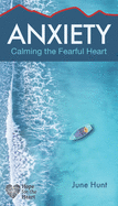 Anxiety: Calming the Fearful Heart