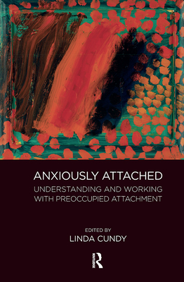 Anxiously Attached: Understanding and Working with Preoccupied Attachment - Cundy, Linda (Editor)