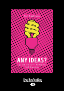 Any Ideas?: Tips and Techniques to Help You Think Creatively