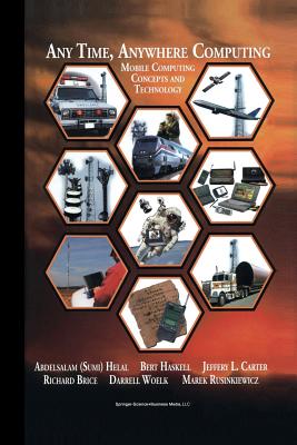 Any Time, Anywhere Computing: Mobile Computing Concepts and Technology - Helal, Abdelsalam A, and Haskell, Bert, and Carter, Jeffery L