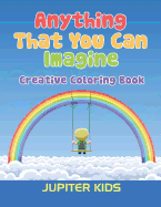 Anything That You Can Imagine: Creative Coloring Book