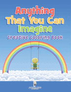Anything That You Can Imagine: Creative Coloring Book