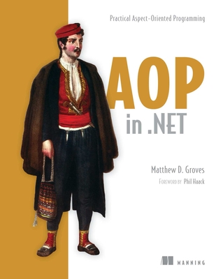 AOP in .Net: Practical Aspect-Oriented Programming - Groves, Matthew D