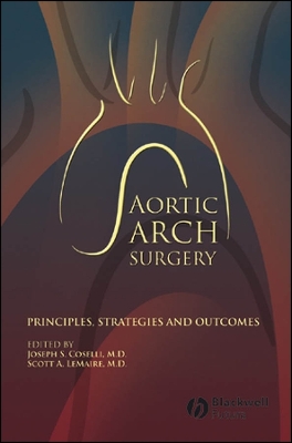 Aortic Arch Surgery: Principles, Stategies and Outcomes - Coselli, Joseph S (Editor), and Lemaire, Scott A (Editor)