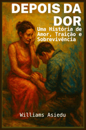 Ap?s a Dor: Uma hist?ria de amor, trai??o e sobreviv?ncia