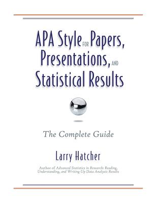 APA Style for Papers, Presentations, and Statistical Results: The Complete Guide - Hatcher, Larry, PH.D.