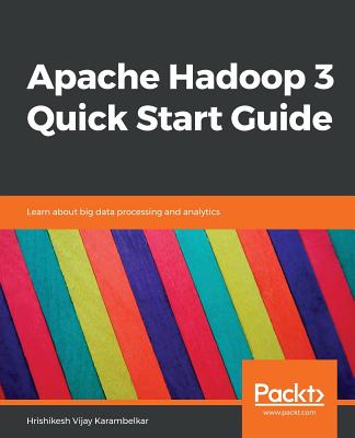 Apache Hadoop 3 Quick Start Guide: Learn about big data processing and analytics - Vijay Karambelkar, Hrishikesh