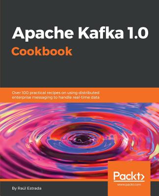 Apache Kafka 1.0 Cookbook - Estrada, Ra�l