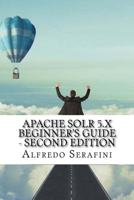 Apache Solr 5.X Beginner's Guide - Second Edition - Serafini, Alfredo