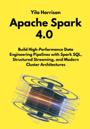 Apache Spark 4.0: Build High-Performance Data Engineering Pipelines with Spark SQL, Structured Streaming, and Modern Cluster Architectures