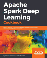 Apache Spark Deep Learning Cookbook: Over 80 best practice recipes for the distributed training and deployment of neural networks using Keras and TensorFlow