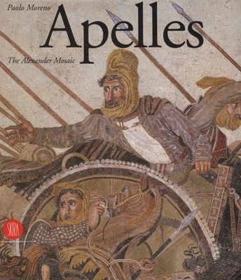 Apelles: The Alexander Mosaic - Moreno, Paolo (Text by)