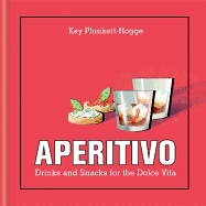 Aperitivo: Drinks and Snacks for the Dolce Vita