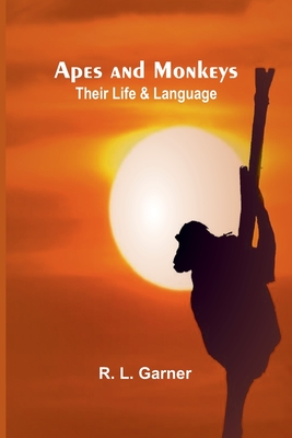 Apes and Monkeys: Their Life and Language - L Garner, R