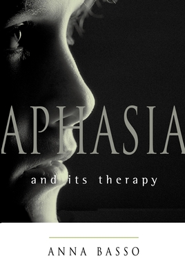 Aphasia and Its Therapy - Basso, Anna