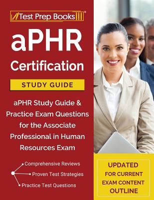 aPHR Certification Study Guide: aPHR Study Guide & Practice Exam Questions for the Associate Professional in Human Resources Exam [Updated for Current Exam Content Outline] - Test Prep Books