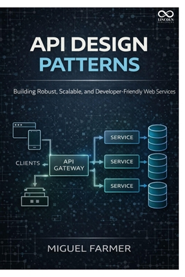 API Design Patterns: Building Robust, Scalable, and Developer-Friendly Web Services - Farmer, Miguel