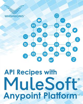 API Recipes with MuleSoft(R) Anypoint Platform - Editorial Board, Whishworks