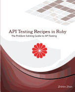 API Testing Recipes in Ruby: The Problem Solving Guide to API Testing