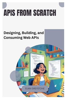 APIs from Scratch: Designing, Building, and Consuming Web APIs - Greystone, Elian