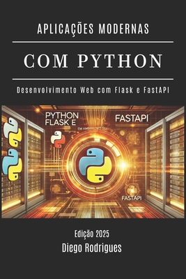 Aplica??es Modernas Com Python: Desenvolvimento Web com Flask e FastAPI - Rodrigues, Diego, and Smart Tech Content, Studiod21