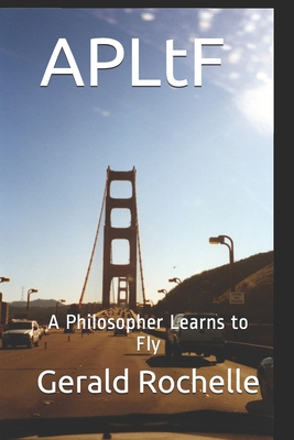 APLtF: A Philosopher Learns to Fly - Rochelle, Gerald