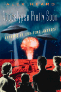 Apocalypse Pretty Soon: Travels in End-Time America