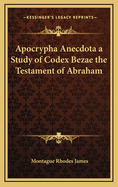Apocrypha Anecdota a Study of Codex Bezae the Testament of Abraham