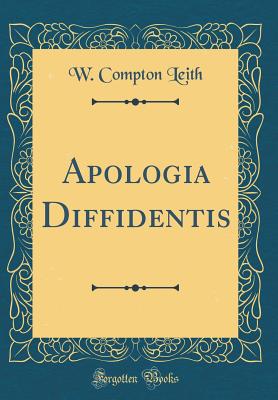Apologia Diffidentis (Classic Reprint) - Leith, W Compton