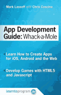 App Development Guide: Wack-A Mole: Learn App Develop By Creating Apps for iOS, Android and the Web