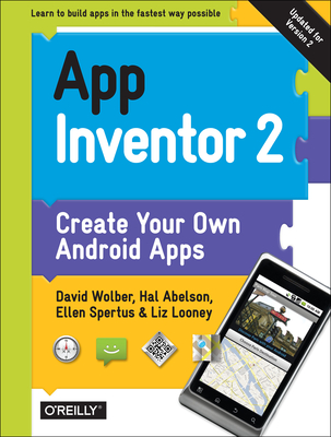 App Inventor 2: Create Your Own Android Apps - Wolber, David, and Abelson, Hal, and Spertus, Ellen