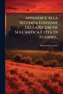 Appendice Alla Secunda Edizione Della Ricerche Sull'antica Citta Di Eclano...