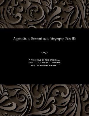 Appendix to Britton's Auto-Biography. Part III - Britton, John