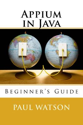 Appium in Java: Beginner's Guide - Watson, Paul