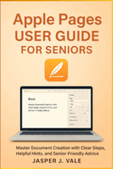 Apple Pages User Guide for Seniors: Master Document Creation with Clear Steps, Helpful Hints, and Senior-Friendly Advice