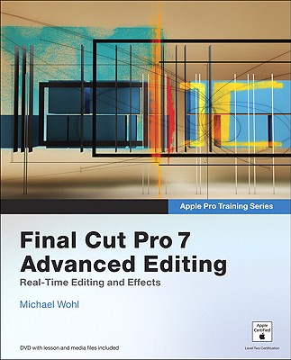 Apple Pro Training Series: Final Cut Pro 7 Advanced Editing - Wohl, Michael