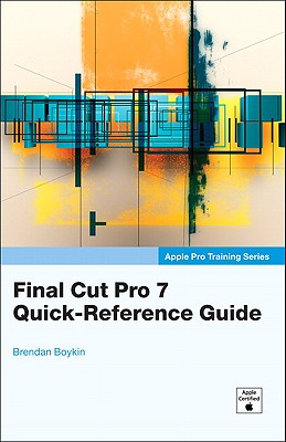 Apple Pro Training Series: Final Cut Pro 7 Quick-Reference Guide - Boykin, Brendan