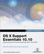 Apple Pro Training Series: OS X Support Essentials 10.10: Supporting and Troubleshooting OS X Yosemite