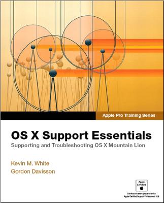 Apple Pro Training Series: OS X Support Essentials - White, Kevin M., and Davisson, Gordon