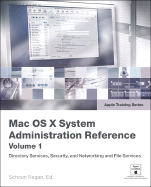 Apple Training Series: Mac OS X System Administration Reference, Volume 1