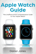 Apple Watch Guide: The Unofficial 2018 Comprehensive Guide to Your Apple Watch
