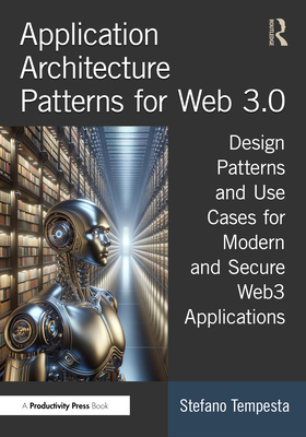 Application Architecture Patterns for Web 3.0: Design Patterns and Use Cases for Modern and Secure Web3 Applications - Tempesta, Stefano