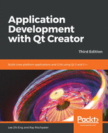 Application Development with Qt Creator: Build cross-platform applications and GUIs using Qt 5 and C++