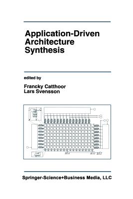 Application-Driven Architecture Synthesis - Catthoor, Francky (Editor), and Svensson, Lars-Gunnar (Editor)