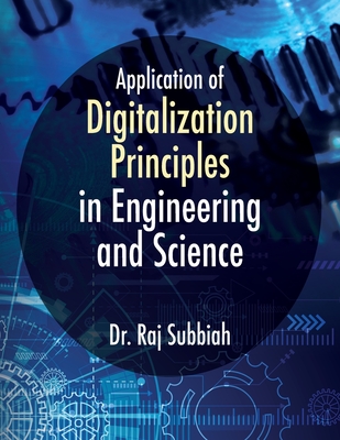 Application of Digitalization Principles in Engineering and Science - Subbiah, Raj, Dr.