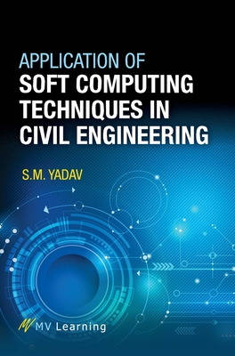 Application of Soft Computing Techniques in Civil Engineering - Yadav, S.M. (Editor)