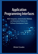Application Programming Interfaces: REST Integration, Authentication Methods, and Automation Patterns for Software Development Teams