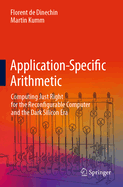 Application-Specific Arithmetic: Computing Just Right for the Reconfigurable Computer and the Dark Silicon Era